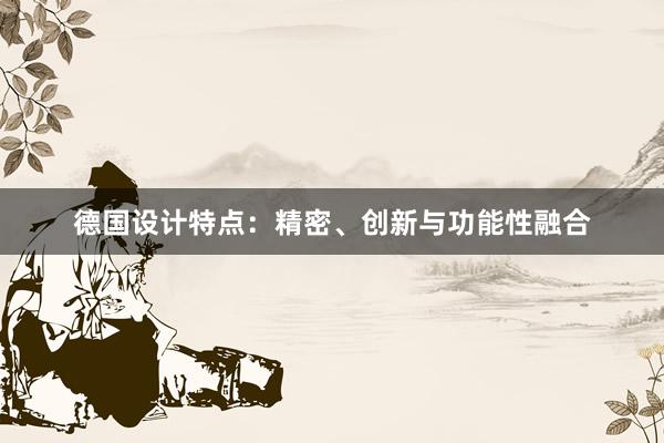 德国设计特点：精密、创新与功能性融合